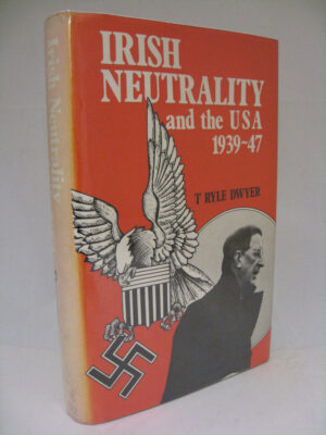 Irish Neutrality and the USA 1939-47 by T Ryle Dwyer