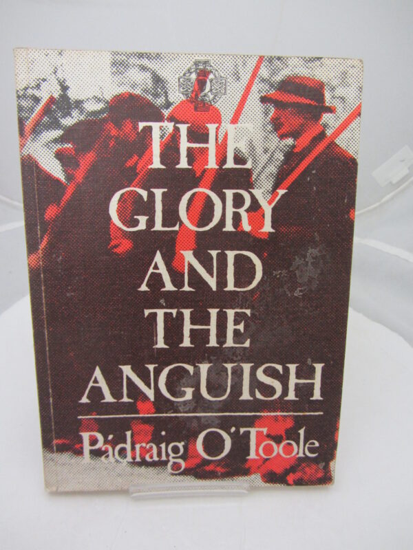 The Glory And The Anguish. by Pádraig O'Toole.