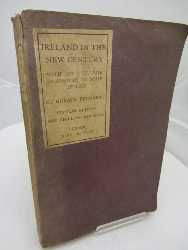 Ireland in the New Century.  With an Epilogue In Answer to Some Critics. by Sir Horace Plunkett