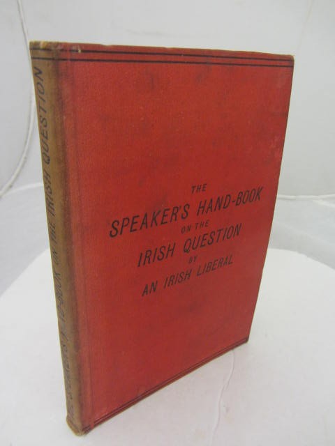 The Speaker's Hand-Book on the Irish Question. by An Irish Liberal