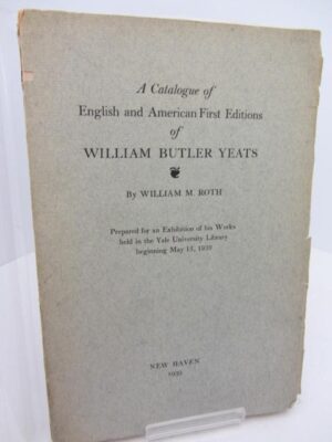 A Catalogue of English & American First Editions of William Butler Yeats by William Roth