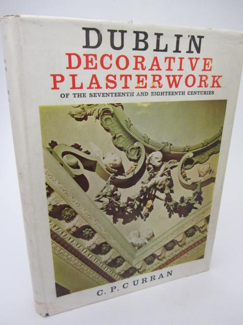 Dublin Decorative Plasterwork Of The 17th & 18th Centuries (1967) by C.P. Curran