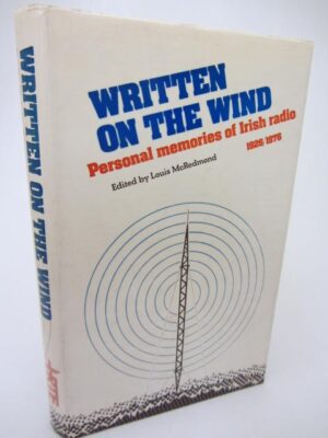 Written on the Wind. Personal Memories of Irish Radio 1926-76 by Louis McRedmond [Editor]