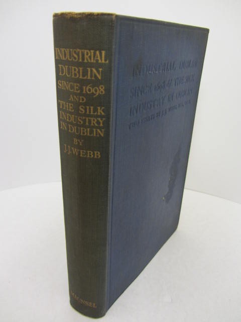 Industrial Dublin Since 1698 & The Silk Industry in Dublin.  Inscribed Copy (1913) by John J. Webb
