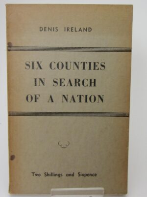 Six Counties In Search Of A Nation. Essays on Partition 1942-1946 by Denis Ireland