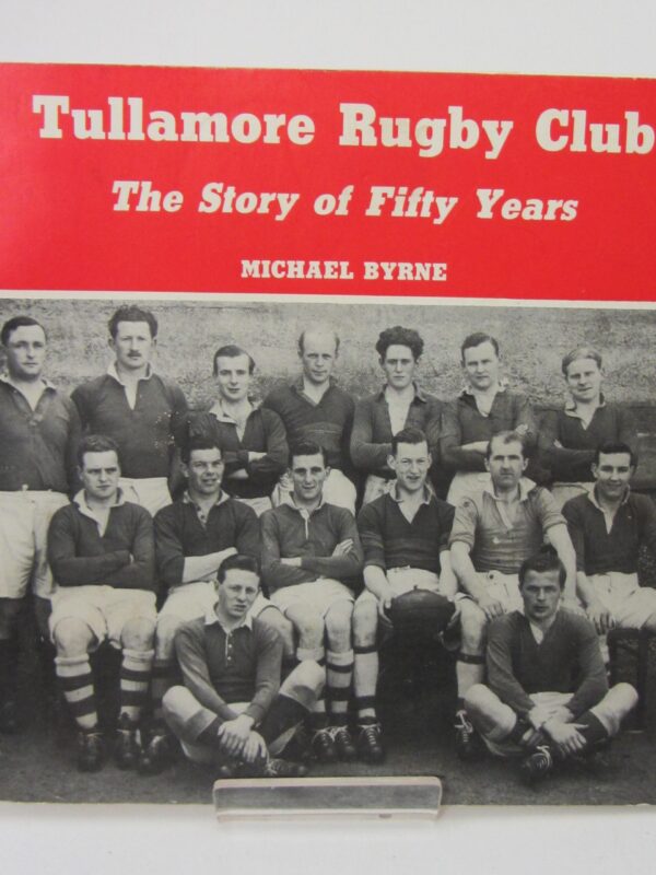 Tullamore Rugby Club. The Story of Fifty Years (1987) by Michael Byrne