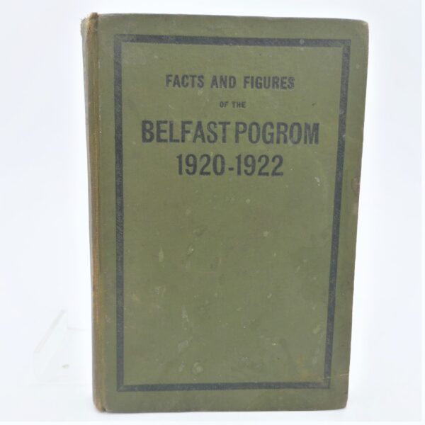 Facts and Figures of the Belfast Pogroms 1920-1922.